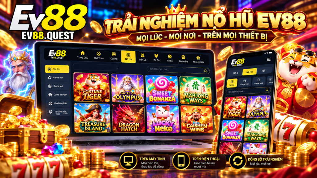 Trải nghiệm sảnh Nổ Hũ EV88 trên điện thoại và máy tính